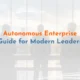 Autonomous Enterprise Guide for Modern Leaders Autonomous Enterprise Guide for Modern Leaders